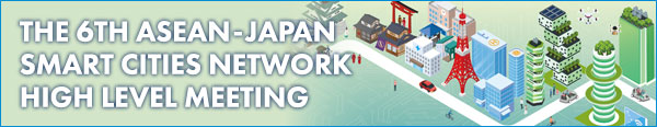 The 6th ASEAN - Japan Smart Cities Network High Level Meeting